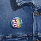 MAJOR THANKS BECAUSE GIVING (3 SIZES!) Custom Pin Buttons