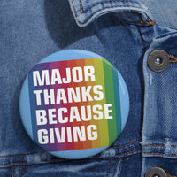 MAJOR THANKS BECAUSE GIVING (3 SIZES!) Custom Pin Buttons