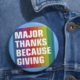 MAJOR THANKS BECAUSE GIVING (3 SIZES!) Custom Pin Buttons