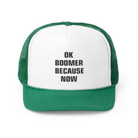 OK BOOMER BECAUSE NOW Trucker Caps