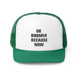 OK BOOMER BECAUSE NOW Trucker Caps