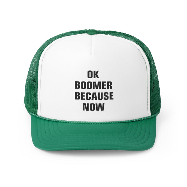 OK BOOMER BECAUSE NOW Trucker Caps