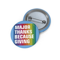 MAJOR THANKS BECAUSE GIVING (3 SIZES!) Custom Pin Buttons