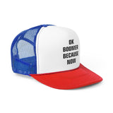 OK BOOMER BECAUSE NOW Trucker Caps