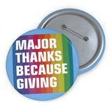 MAJOR THANKS BECAUSE GIVING (3 SIZES!) Custom Pin Buttons