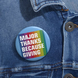 MAJOR THANKS BECAUSE GIVING (3 SIZES!) Custom Pin Buttons