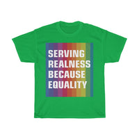 SERVING REALNESS BECAUSE EQUALITY (with reversed back) Unisex Heavy Cotton Tee