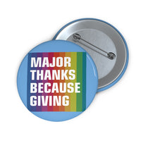 MAJOR THANKS BECAUSE GIVING (3 SIZES!) Custom Pin Buttons