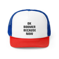 OK BOOMER BECAUSE NOW Trucker Caps