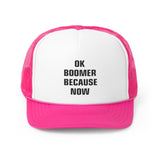 OK BOOMER BECAUSE NOW Trucker Caps